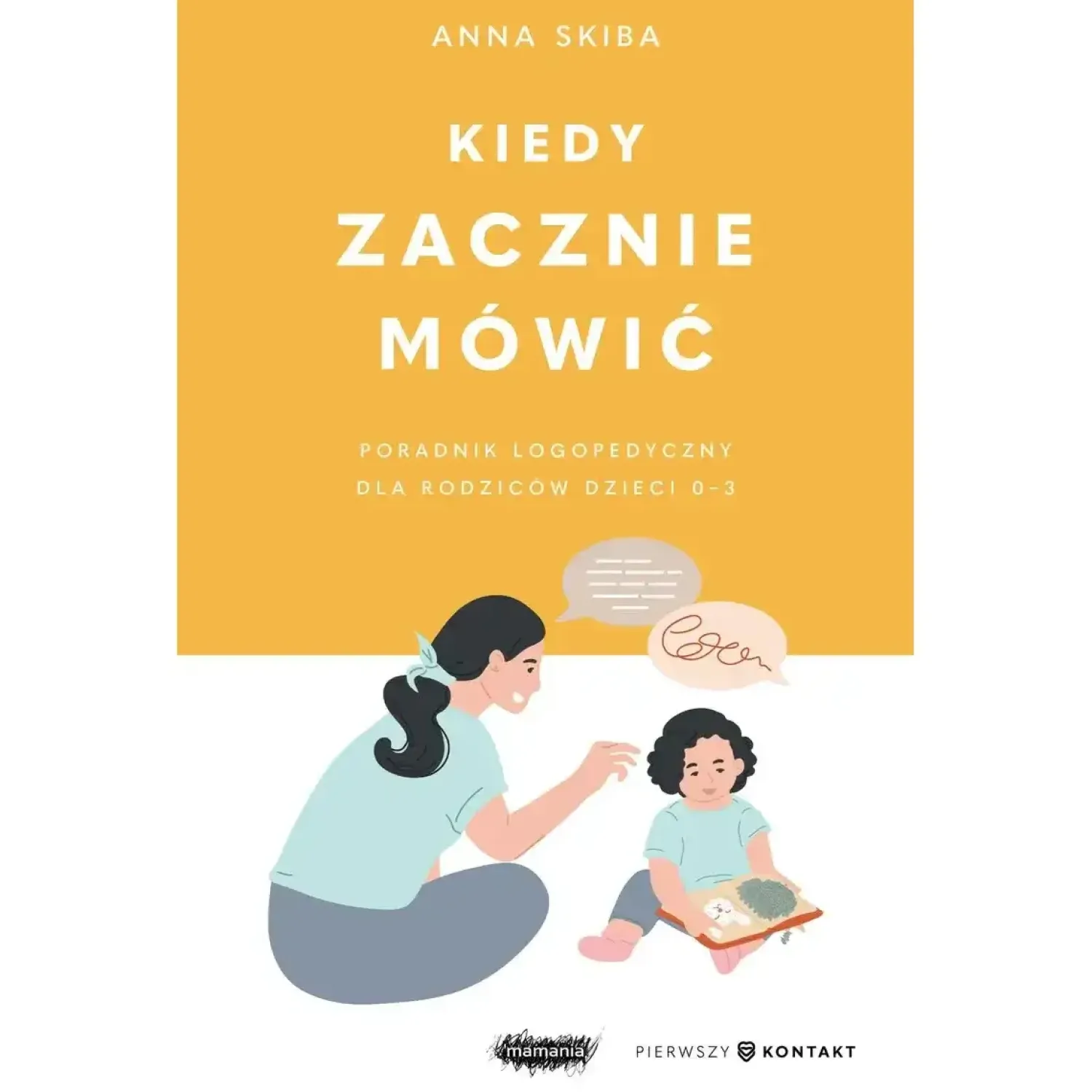 Poradniki Dla Rodziców|Dla Rodziców | Wydawnictwo Mamania Kiedy zacznie mówić. Poradnik logopedyczny dla rodziców dzieci 0-3. Anna Skiba