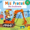 Ruchome Elementy|2-5 Lat | Wydawnictwo Wilga Miś Pracuś. Na budowie