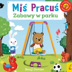 Ruchome Elementy|0-2 Lat | Wydawnictwo Wilga Miś pracuś. Zabawy w parku