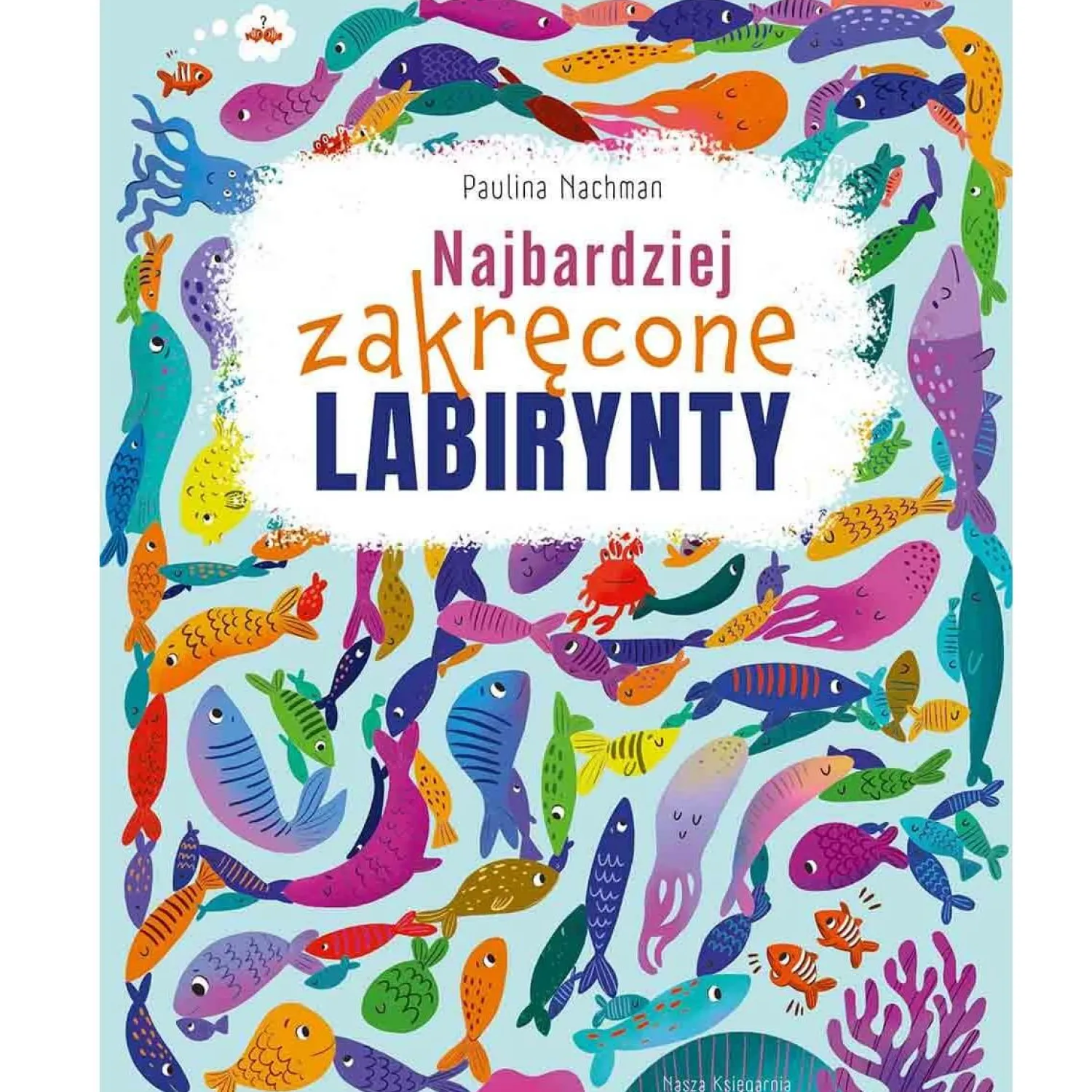 9 Lat +|5-8 Lat | Wydawnictwo Nasza Księgarnia Najbardziej zakręcone labirynty. Labirynty i łamigłówki