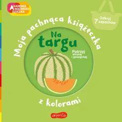 Na targu. Moja pachnąca książeczka z kolorami. Akademia mądrego dziecka