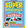 Superbohaterowie wśród zwierząt. Prawdziwe opowieści i fascynujące fakty