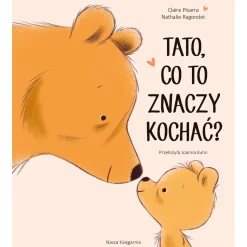 5-8 Lat|Oswajanie Emocji | Wydawnictwo Nasza Księgarnia Tato, co to znaczy kochać?