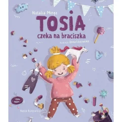 Oswajanie Emocji|2-5 Lat | Wydawnictwo Nasza Księgarnia Tosia czeka na braciszka