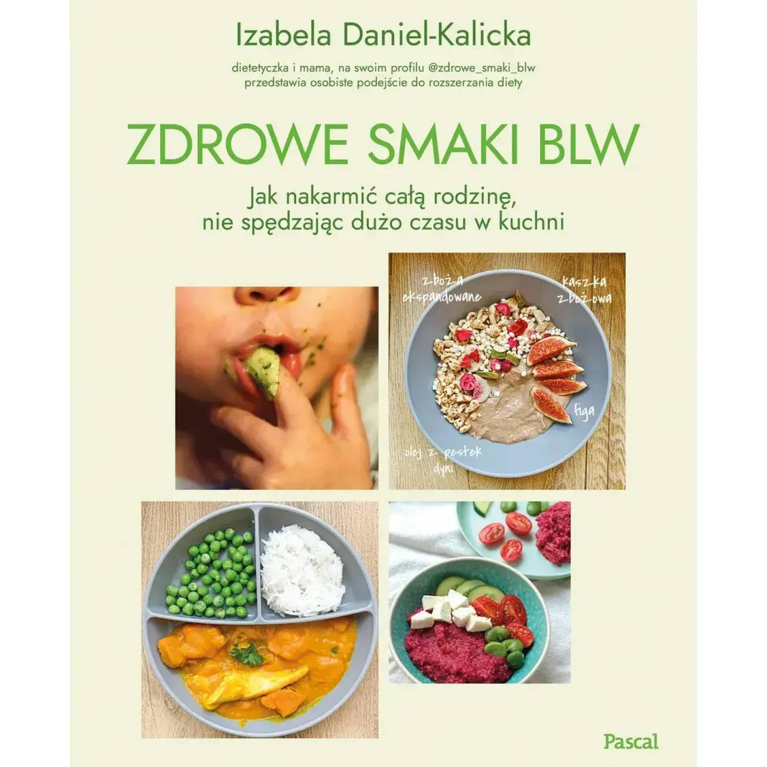Książki Z Przepisami|Metoda Blw | Wydawnictwo Pascal Zdrowe smaki BLW. Jak nakarmić całą rodzinę, nie spędzając dużo czasu w kuchni